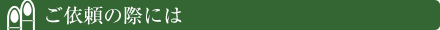 ご依頼の際には